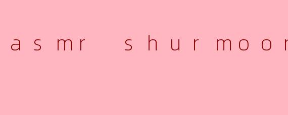 asmr shurmoon